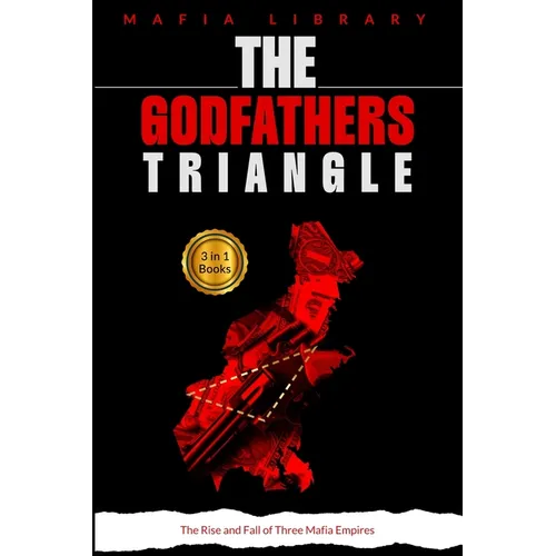 The Godfathers Triangle: 3 Books in 1 - The Rise and Fall of Three Mafia Empires - Paperback