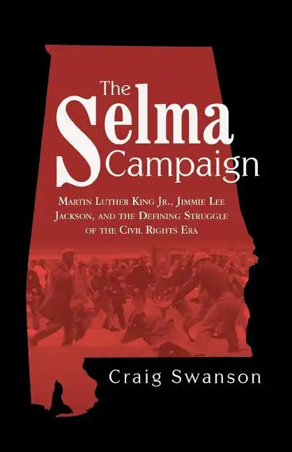 The Selma Campaign: Martin Luther King Jr., Jimmie Lee Jackson, and the Defining Struggle of the Civil Rights Era - Paperback