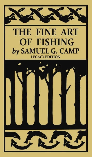 The Fine Art of Fishing (Legacy Edition): A Classic Handbook on Shore, Stream, Canoe, and Fly Fishing Equipment and Technique for Trout, Bass, Salmon, - Hardcover
