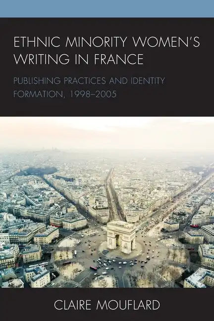 Ethnic Minority Women's Writing in France: Publishing Practices and Identity Formation, 1998-2005 - Paperback