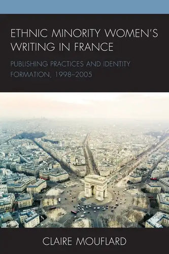 Ethnic Minority Women's Writing in France: Publishing Practices and Identity Formation, 1998-2005 - Paperback