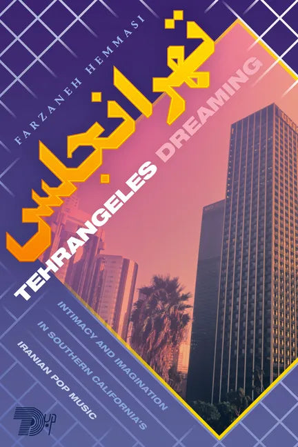 Tehrangeles Dreaming: Intimacy and Imagination in Southern California's Iranian Pop Music - Paperback