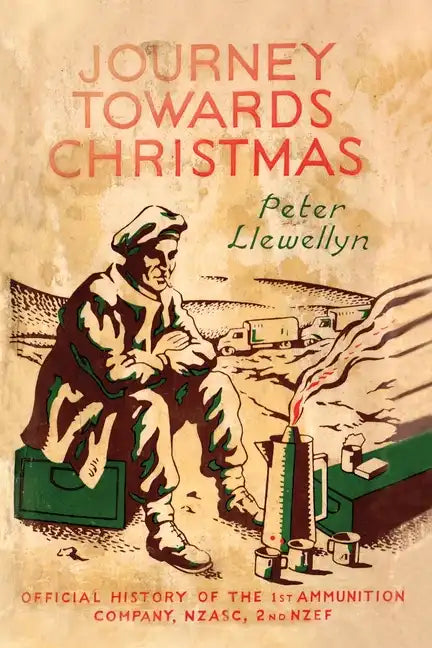 Journey Towards Christmas: Official History of the 1st Ammunition Company, NZASC, 2nd NZEF - Paperback