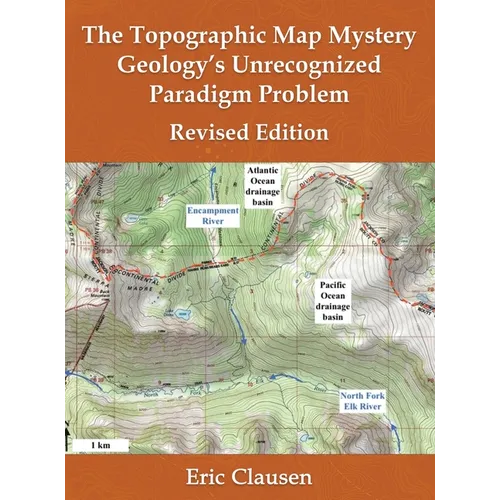 The Topographic Map Mystery: Geology's Unrecognized Paradigm Problem - Hardcover
