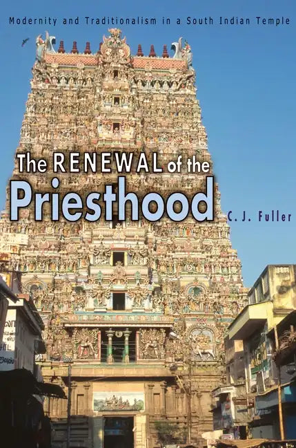 The Renewal of the Priesthood: Modernity and Traditionalism in a South Indian Temple - Paperback