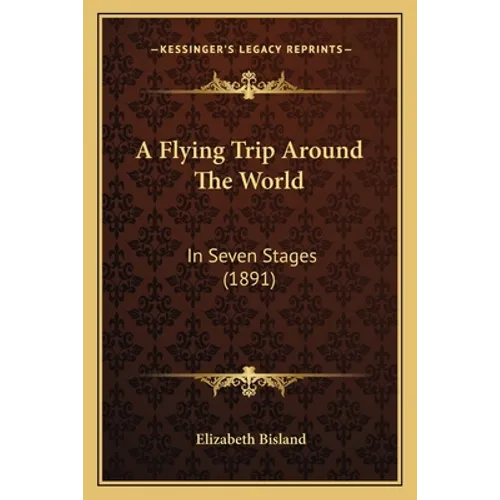 A Flying Trip Around The World: In Seven Stages (1891) - Paperback