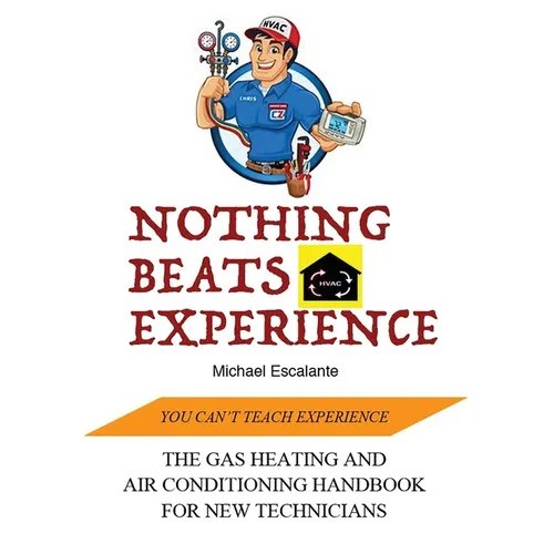 Nothing Beats Experience: The Gas Heating and Air Conditioning Handbook for New Technicians - Paperback