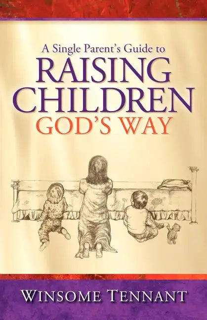 A Single Parent's Guide to Raising Children God's Way - Paperback