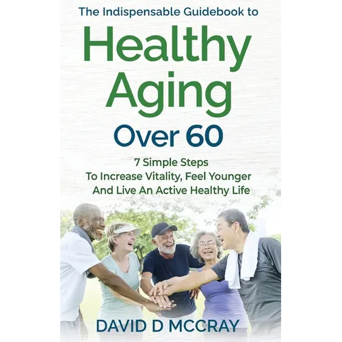 The Indispensable Guidebook To Healthy Aging Over 60 - Paperback