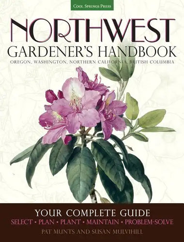 Northwest Gardener's Handbook: Your Complete Guide: Select, Plan, Plant, Maintain, Problem-Solve - Oregon, Washington, Northern California, British Co - Paperback
