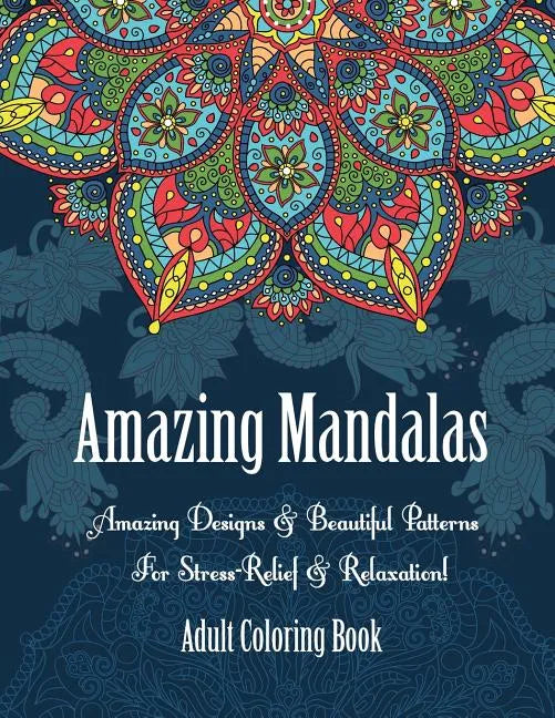 Adult Coloring Book- Amazing Mandalas: Amazing Designs & Beautiful Patterns For Stress-Relief & Relaxation! - Paperback