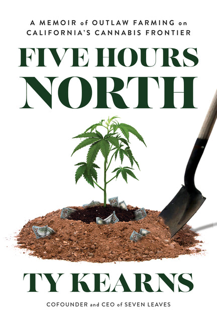 Five Hours North: A Memoir of Outlaw Farming on California's Cannabis Frontier - Paperback