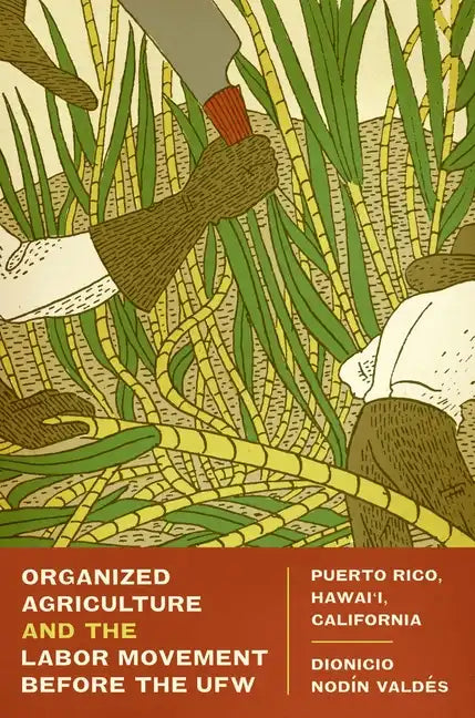 Organized Agriculture and the Labor Movement before the UFW: Puerto Rico, Hawai'i, California - Paperback