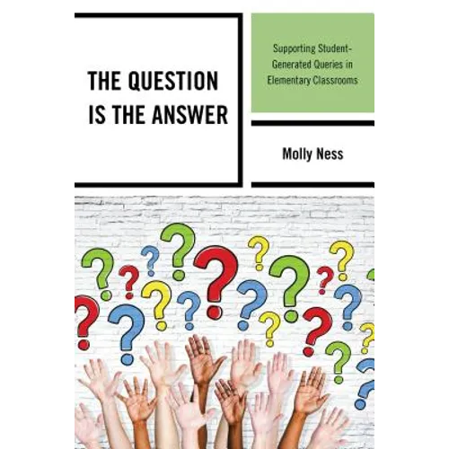 The Question is the Answer: Supporting Student-Generated Queries in Elementary Classrooms - Paperback