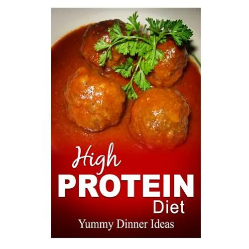 High Protein Diet - Yummy Dinner Ideas: High-Protein Cooking and Baking for Weight Loss and Energy