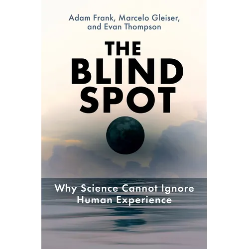 The Blind Spot: Why Science Cannot Ignore Human Experience - Hardcover