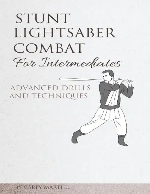 Stunt Lightsaber Combat for Intermediates: Advanced Drills and Techniques - Paperback