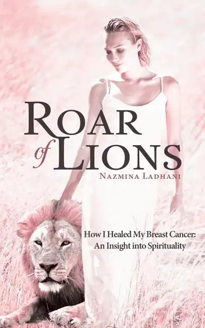 Roar of Lions: How I Healed My Breast Cancer: An Insight Into Spirituality - Paperback