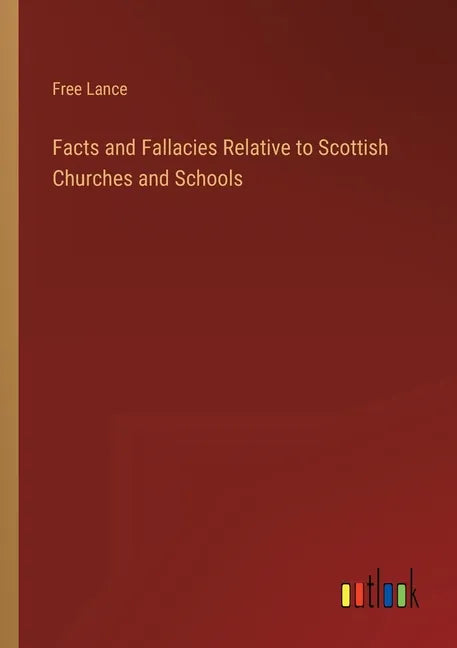 Facts and Fallacies Relative to Scottish Churches and Schools - Paperback