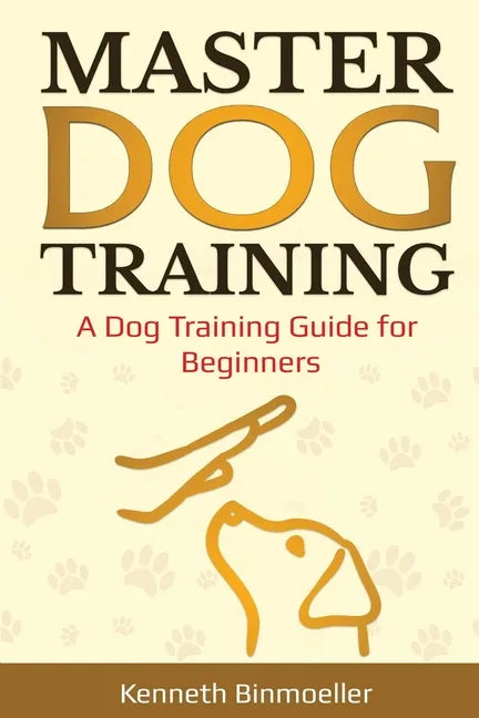 Master Dog Training: A Dog Training Guide for Beginners - Paperback