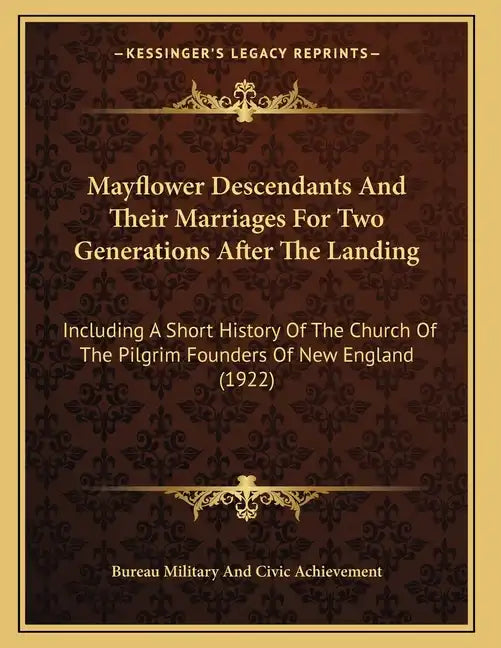 Mayflower Descendants And Their Marriages For Two Generations After The Landing: Including A Short History Of The Church Of The Pilgrim Founders Of Ne - Paperback