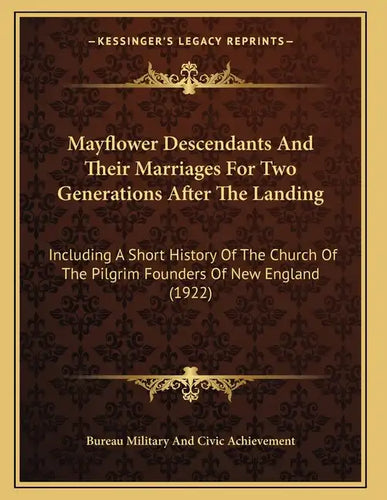Mayflower Descendants And Their Marriages For Two Generations After The Landing: Including A Short History Of The Church Of The Pilgrim Founders Of Ne - Paperback