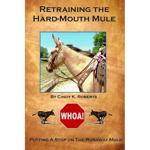 Retraining the Hard-Mouth Mule: Putting A Stop On the Runaway Mule - Paperback