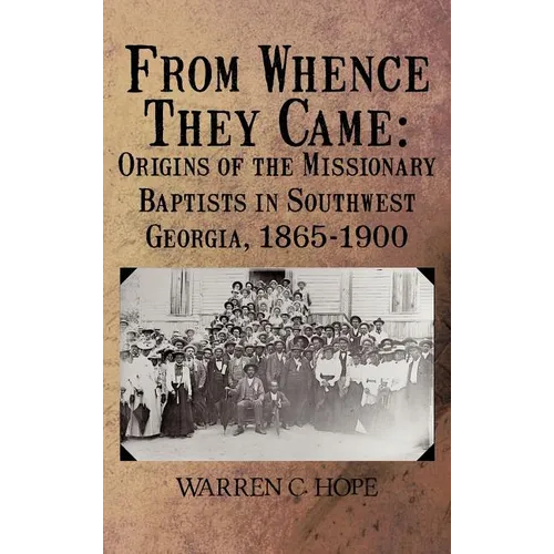 From Whence They Came: Origins of the Missionary Baptists in Southwest Georgia, 1865-1900 - Hardcover