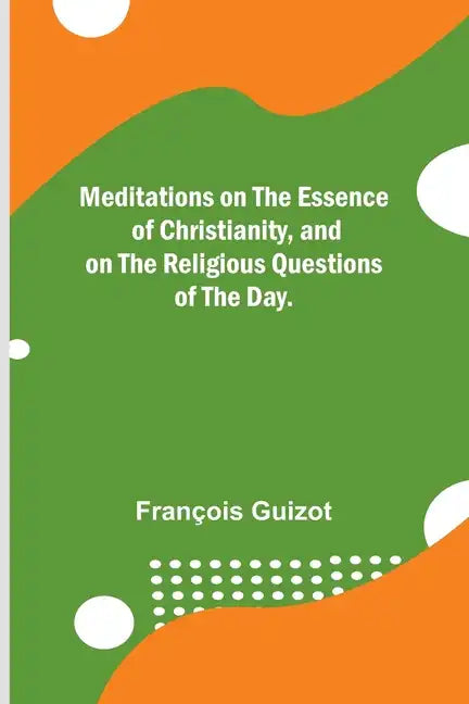 Meditations on the Essence of Christianity, and on the Religious Questions of the Day. - Paperback