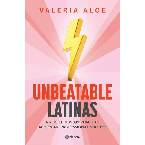 Unbeatable Latinas: A Rebellious Approach to Achieving Professional Succes - Paperback