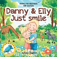 Danny and Elly: Just Smile - Books for Brothers and Sisters: Childrens Books about Sibling Kindness & Care - Picture Book for Preschoo - Paperback