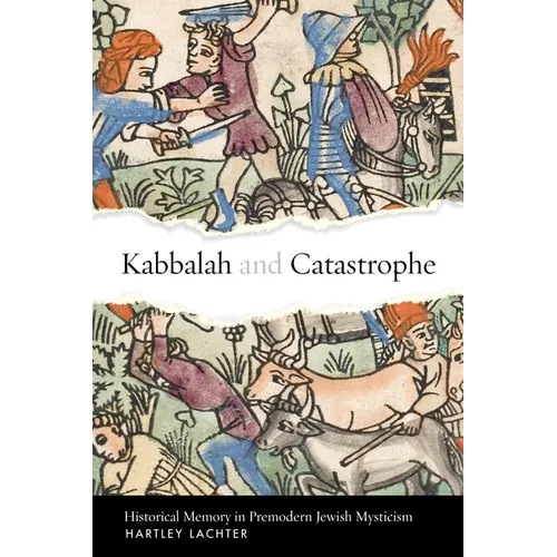 Kabbalah and Catastrophe: Historical Memory in Premodern Jewish Mysticism - Hardcover