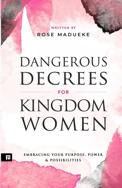 Dangerous Decrees for Kingdom Women: Embracing your Power, Purpose & Possibilities - Paperback