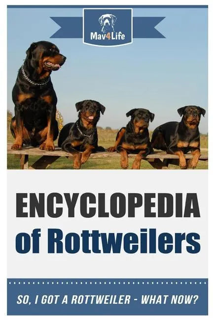 Encyclopedia of Rottweilers: So, I Got a Rottweiler What Now? - Paperback