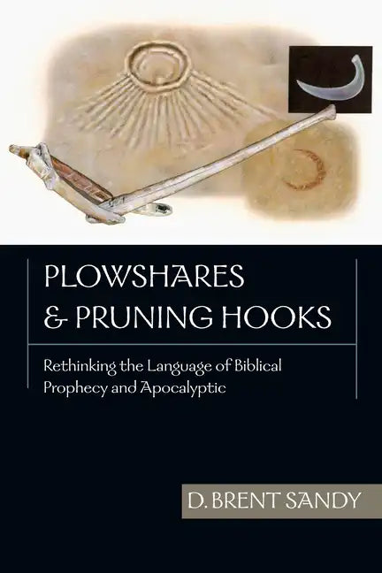 Plowshares and Pruning Hooks: Rethinking the Language of Biblical Prophecy and Apocalyptic - Paperback