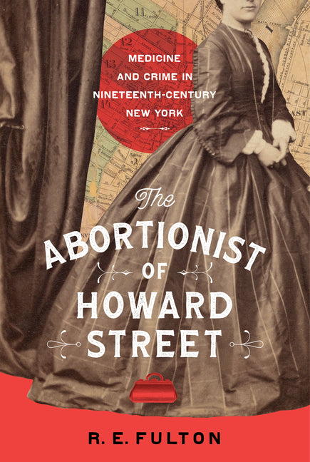 The Abortionist of Howard Street: Medicine and Crime in Nineteenth-Century New York - Hardcover