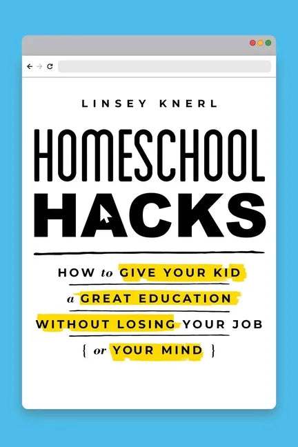 Homeschool Hacks: How to Give Your Kid a Great Education Without Losing Your Job (or Your Mind) - Paperback