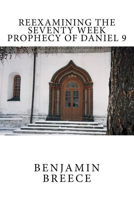 Reexamining the Seventy Week Prophecy of Daniel 9 - Paperback