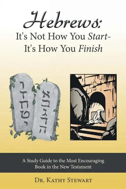 Hebrews: It's Not How You Start--It's How You Finish: A Study Guide to the Most Encouraging Book in the New Testament - Paperback