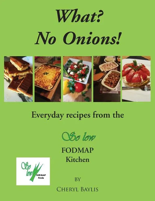 What? No Onions?: Everyday recipes from the So low Fodmap Kitchen - Paperback