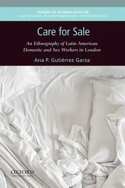 Care for Sale: An Ethnography of Latin American Domestic and Sex Workers in London - Paperback