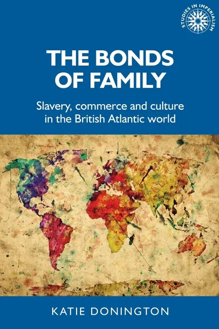 The Bonds of Family: Slavery, Commerce and Culture in the British Atlantic World - Paperback
