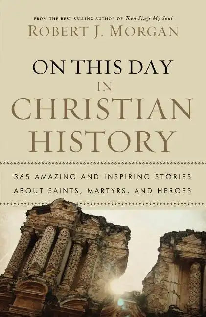 On This Day in Christian History: 365 Amazing and Inspiring Stories about Saints, Martyrs and Heroes - Paperback
