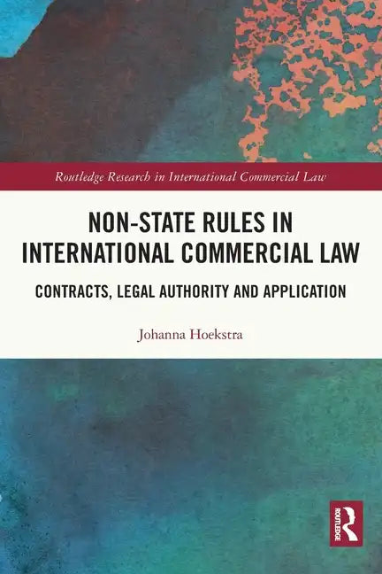 Non-State Rules in International Commercial Law: Contracts, Legal Authority and Application - Paperback