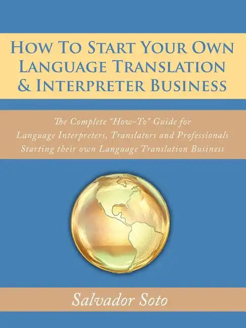 How To Start Your Own Language Translation & Interpreter Business: The Complete 