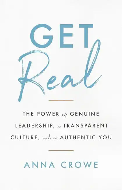 Get Real: The Power of Genuine Leadership, a Transparent Culture, and an Authentic You - Paperback