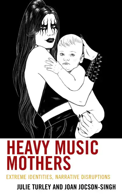 Heavy Music Mothers: Extreme Identities, Narrative Disruptions - Hardcover