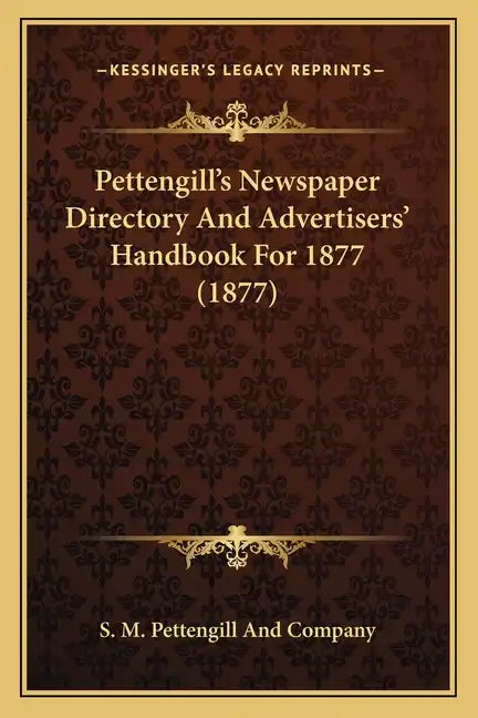 Pettengill's Newspaper Directory And Advertisers' Handbook For 1877 (1877) - Paperback