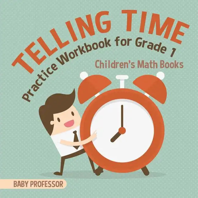 Telling Time Practice Workbook for Grade 1 Children's Math Books - Paperback