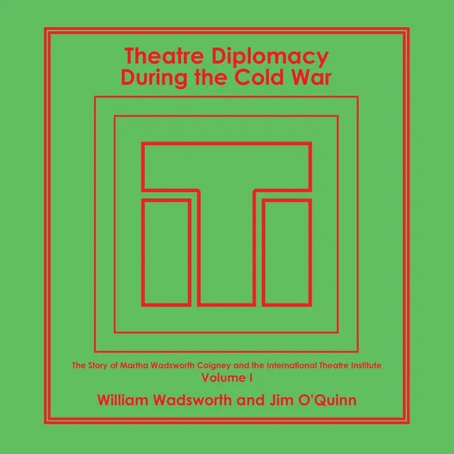 Theatre Diplomacy During the Cold War: The Story of Martha Wadsworth Coigney and the International Theatre Institute, as Told by Her Friends and Famil - Paperback